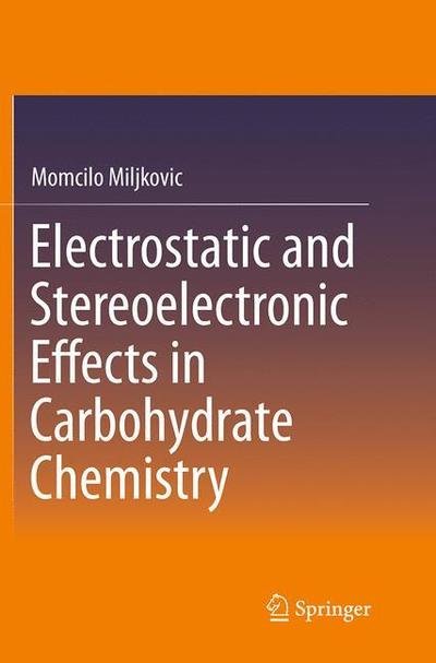 Cover for Momcilo Miljkovic · Electrostatic and Stereoelectronic Effects in Carbohydrate Chemistry (Paperback Book) [Softcover reprint of the original 1st ed. 2014 edition] (2016)