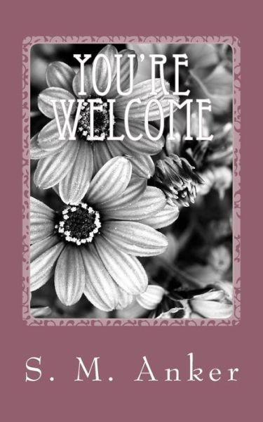 You're Welcome - Sm Anker - Books - Createspace - 9781490389509 - June 13, 2013