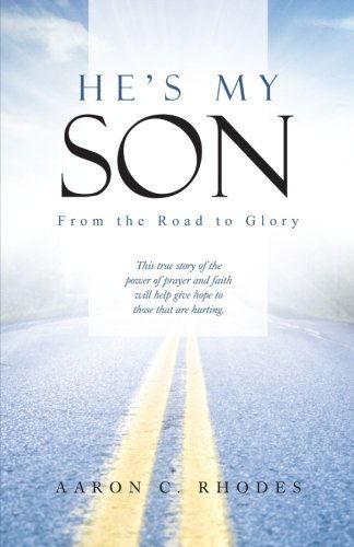 He's My Son: from the Road to Glory - Aaron C. Rhodes - Books - WestBowPress - 9781490800509 - July 3, 2013