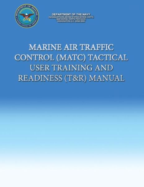 Cover for Department of the Navy · Marine Air Traffic Control (Matc) Tactical User Training and Readiness (T&amp;r) Manual (Paperback Book) (2013)