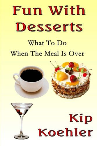 Fun with Desserts: the -  What to Do when the Meal is over - Cookbook (Fun with Food) - Kip Koehler - Books - CreateSpace Independent Publishing Platf - 9781492736509 - September 15, 2013