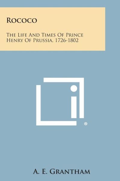 Cover for A E Grantham · Rococo: the Life and Times of Prince Henry of Prussia, 1726-1802 (Taschenbuch) (2013)