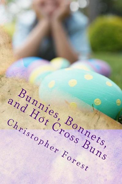 Cover for Christopher Forest · Bunnies, Bonnets, and Hot Cross Buns: the History, Legends, and Lore of Easter (Paperback Book) (2014)