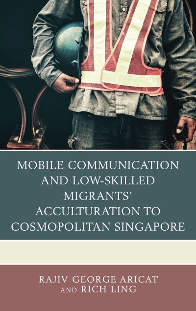 Cover for Rajiv George Aricat · Mobile Communication and Low-Skilled Migrants’ Acculturation to Cosmopolitan Singapore (Hardcover Book) (2018)