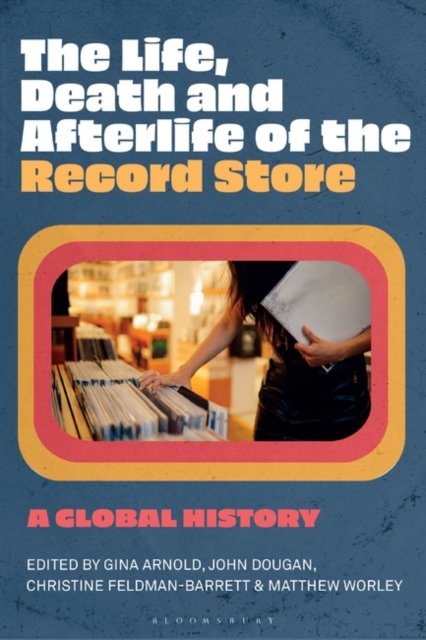 The Life, Death, and Afterlife of the Record Store: A Global History - Gina Arnold - Livres - Bloomsbury Publishing Plc - 9781501384509 - 13 juillet 2023