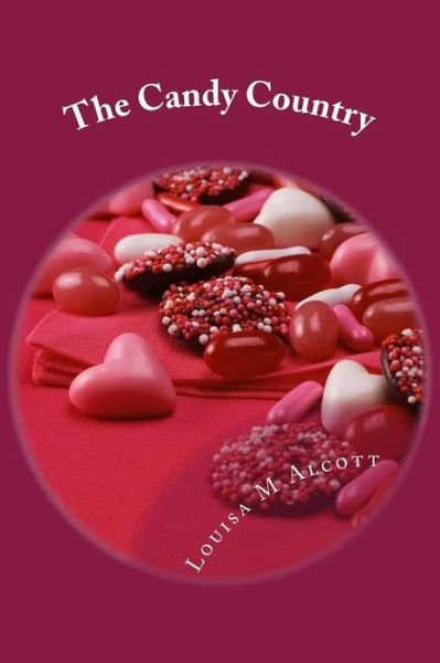 The Candy Country - Louisa M Alcott - Livres - Createspace - 9781502486509 - 24 septembre 2014