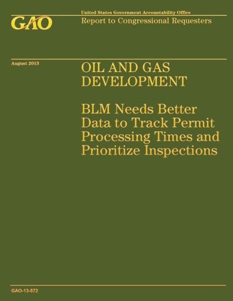 Cover for Government Accountability Office · Oil and Gas Development: Blm Needs Better Data to Track Permit Processing Times and Prioritize Inspections (Taschenbuch) (2014)