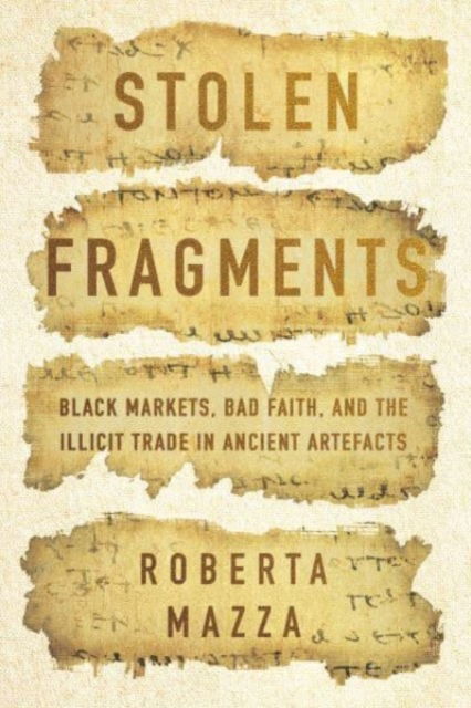 Roberta Mazza · Stolen Fragments: Black Markets, Bad Faith, and the Illicit Trade in Ancient Artefacts (Hardcover Book) (2024)