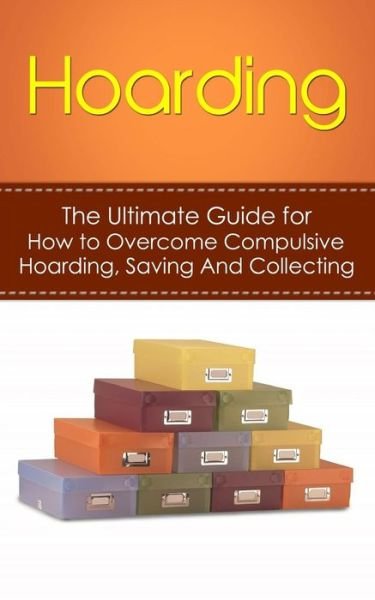Hoarding: the Ultimate Guide for How to Overcome Compulsive Hoarding, Saving, and Collecting - Julian Hulse - Bøger - Createspace - 9781507887509 - 2. februar 2014