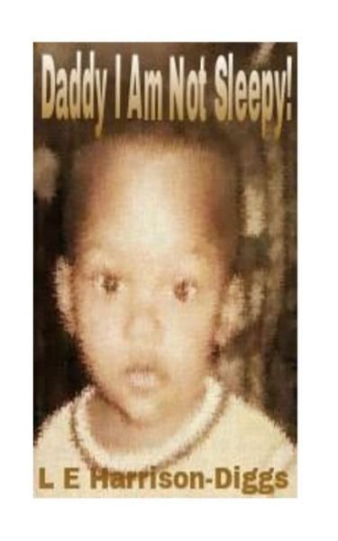 Cover for L E Harrison-diggs · Daddy, I Am Not Sleepy! (Paperback Bog) (2015)