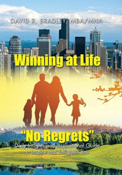 Cover for MHA David R Bradley · Winning at Life &quot;No Regrets&quot; : Daily Insights and Inspirational Guide to Inspire and Enlighten You (Gebundenes Buch) (2015)
