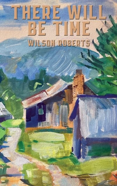 Cover for Wilson Roberts · There Will Be Time (Hardcover bog) (2022)
