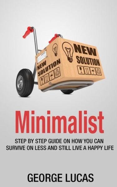 Cover for George Lucas · Minimalist: Step by Step Guid How You Can Survive on Less and Still Live a Happy Life (Paperback Bog) (2015)
