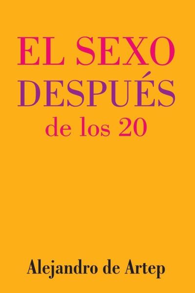 Cover for Alejandro De Artep · Sex After 20 (Spanish Edition) - El Sexo Despues De Los 20 (Pocketbok) (2015)