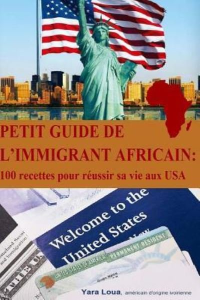 Cover for Yara Loua · Petit Guide de l immigrant Africain : 100 recettes pour reussir sa vie aux USA (Taschenbuch) (2016)