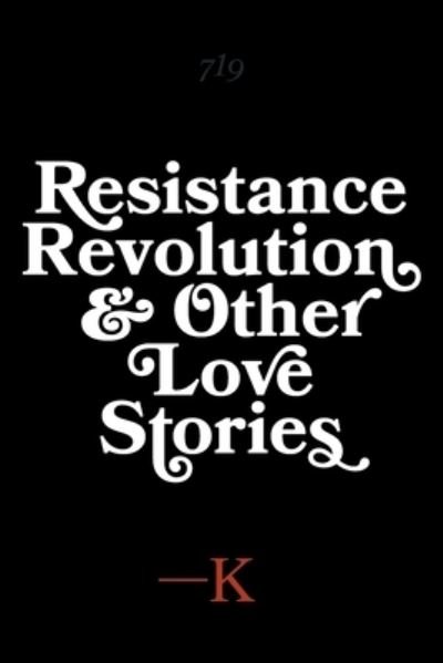 Cover for K · Resistance, Revolution and Other Love Stories (Paperback Book) (2020)