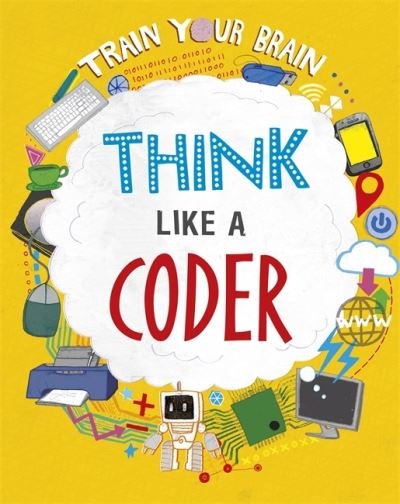 Cover for Alex Woolf · Train Your Brain: Think Like a Coder - Train Your Brain (Gebundenes Buch) [Illustrated edition] (2021)