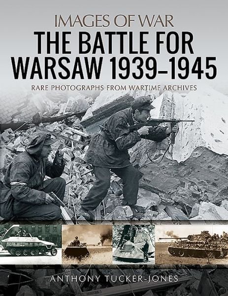 Cover for Anthony Tucker-Jones · The Battle for Warsaw, 1939-1945: Rare Photographs from Wartime Archives - Images of War (Taschenbuch) (2020)