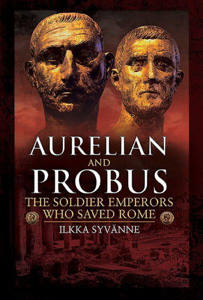 Cover for Ilkka Syvanne · Aurelian and Probus: The Soldier Emperors Who Saved Rome (Hardcover Book) (2020)