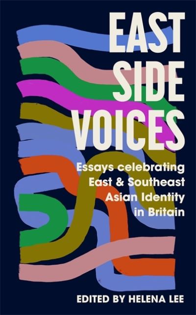 Cover for Helena Lee · East Side Voices: Essays celebrating East and Southeast Asian identity in Britain (Paperback Book) (2022)