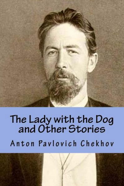 The Lady with the Dog and Other Stories - Anton Pavlovich Chekhov - Books - Createspace Independent Publishing Platf - 9781530560509 - March 15, 2016