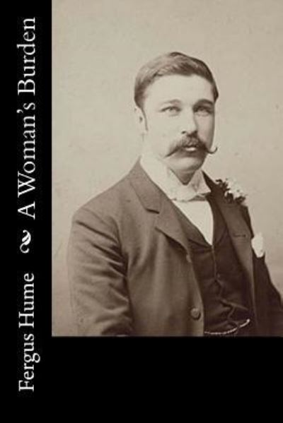 A Woman's Burden - Fergus Hume - Books - Createspace Independent Publishing Platf - 9781534658509 - June 13, 2016