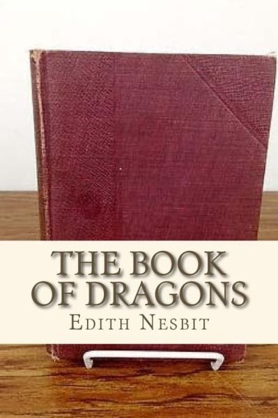 The Book of Dragons - Edith Nesbit - Bøker - Createspace Independent Publishing Platf - 9781534900509 - 24. juni 2016