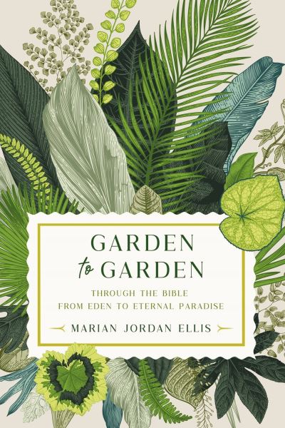 Cover for Marian Jordan Ellis · Garden to Garden: Through the Bible from Eden to Eternal Paradise (Hardcover Book) (2024)