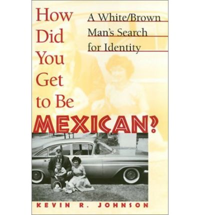 How Did You Get to Be Mexican?: a White / Brown Man's Search for Identity - Kevin Johnson - Books - Temple University Press - 9781566396509 - January 28, 1999