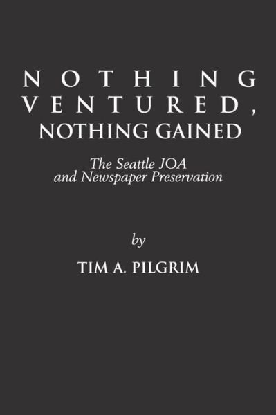 Cover for Tim A. Pilgrim · Nothing Ventured, Nothing Gained: The Seattle JOA and Newspaper Preservation (Taschenbuch) (1997)