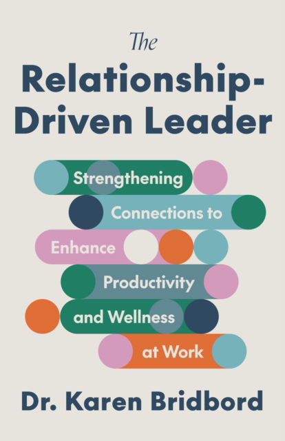 Cover for Dr. Karen Bridbord · The Relationship-Driven Leader: Strengthening Connections to Enhance Productivity and Wellness at Work (Hardcover Book) (2025)