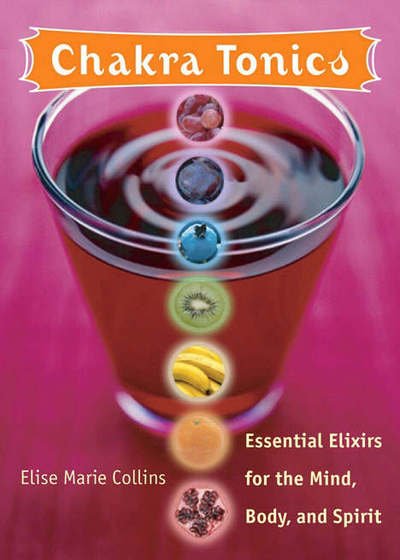 Cover for Elise Marie Collins · Chakra Tonics: Essential Elixirs for the Mind, Body, and Spirit (Buch) (2006)