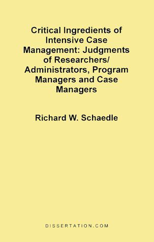 Critical Ingredients of Intensive Case Management: Judgments of Researchers / Administrators, Program Managers and Case Managers - Richard W. Schaedle - Books - Dissertation.Com. - 9781581120509 - December 1, 1999