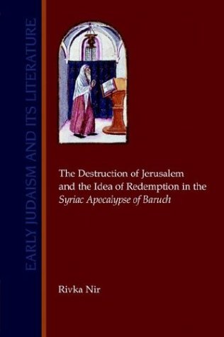 The Destruction of Jerusalem and the Idea of  Redemption in the Syriac Apocalypse of Baruch (Early Judaism and Its Literature) - Rivka Nir - Kirjat - Society of Biblical Literature - 9781589830509 - torstai 1. toukokuuta 2003