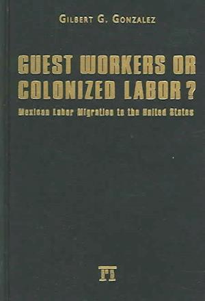 Cover for Gilbert G. Gonzalez · Guest Workers or Colonized Labor? (Gebundenes Buch) (2005)