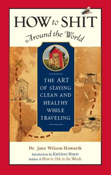 Cover for Dr. Jane Wilson-Howarth · How to Shit Around the World: The Art of Staying Clean and Healthy While Traveling (Inbunden Bok) [Second edition] (2006)