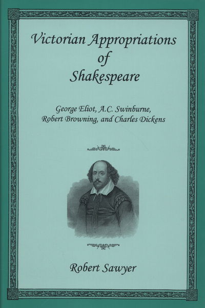 Cover for Robert Sawyer · Victorian Appropriations of Shakespeare: George Eliot, A. C. Swinburne, Robert Browning, and Charles Dickens (Inbunden Bok) (2003)