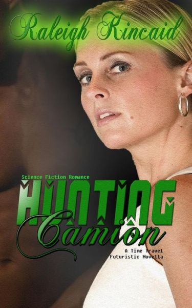 Cover for Raleigh Kincaid · Science Fiction Romance: Hunting Camion - a Time Travel Futuristic Novella (Paperback Book) (2015)