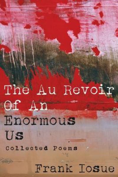 Cover for Frank Iosue · The Au Revoir Of An Enormous Us: Collected Poems (Paperback Bog) (2017)