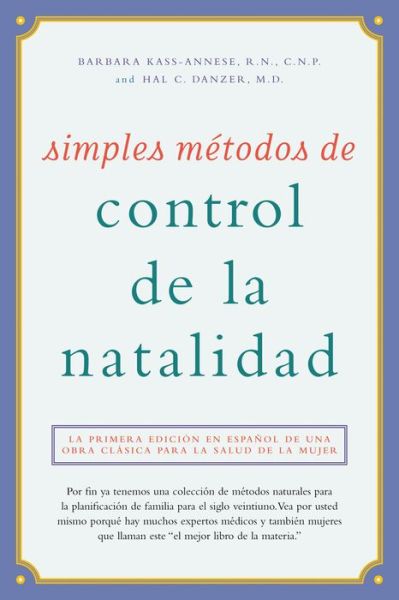 Simples Métodos De Control De La Natalidad: La Primera Edición en Español De Una Obra Clásica Para La Salud De La Mujer - Barbara Kass-annese R.n. C.n.p. - Books - Hunter House - 9781630266509 - May 27, 2004