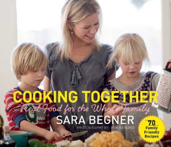 Cover for Sara Begner · Cooking Together: Real Food for the Whole Family (Pocketbok) (2015)