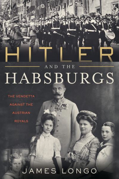 Cover for James Longo · Hitler and the Habsburgs: The Vendetta Against the Austrian Royals (Paperback Book) (2020)