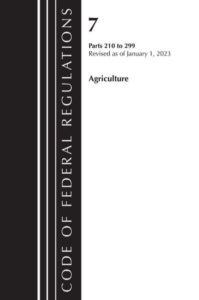 Cover for Office Of The Federal Register (U.S.) · Code of Federal Regulations, Title 07 Agriculture 210-299, Revised as of January 1, 2023 - Code of Federal Regulations, Title 07 Agriculture (Paperback Book) (2024)