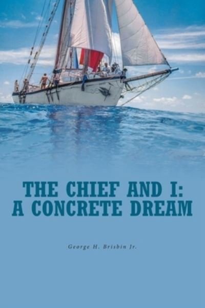 Brisbin, George H, Jr · The Chief and I: A Concrete Dream (Paperback Book) (2021)