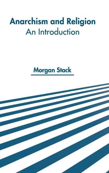 Anarchism and Religion: An Introduction - Morgan Stack - Boeken - Murphy & Moore Publishing - 9781639870509 - 1 maart 2022