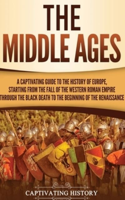 Cover for Captivating History · The Middle Ages A Captivating Guide to the History of Europe, Starting from the Fall of the Western Roman Empire Through the Black Death to the Beginning of the Renaissance (Hardcover Book) (2019)