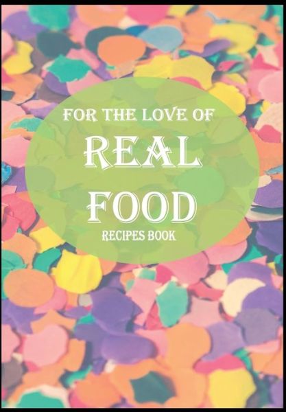 For the Love of Real Food - Mo Benlamo - Books - Independently Published - 9781650954509 - December 25, 2019