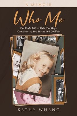 Cover for Kathy Whang · Who Me: Two Birds, Fifteen Cats, Two Dogs, One Hamster, Two Turtles and Goldfish (Paperback Book) (2021)