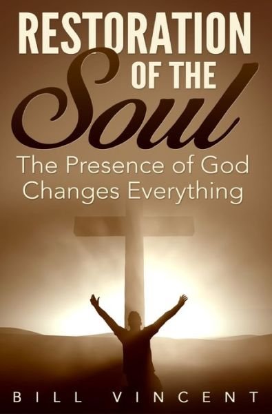 Cover for Bill Vincent · Restoration of the Soul : The Presence of God Changes Everything (Hardcover Book) (2019)