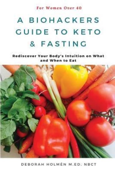 The Biohackers Guide to Keto and Fasting for Women Over 40 - Holm - Bücher - INDEPENDENTLY PUBLISHED - 9781719875509 - 4. September 2018